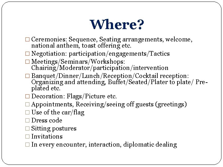 Where? � Ceremonies: Sequence, Seating arrangements, welcome, national anthem, toast offering etc. � Negotiation: