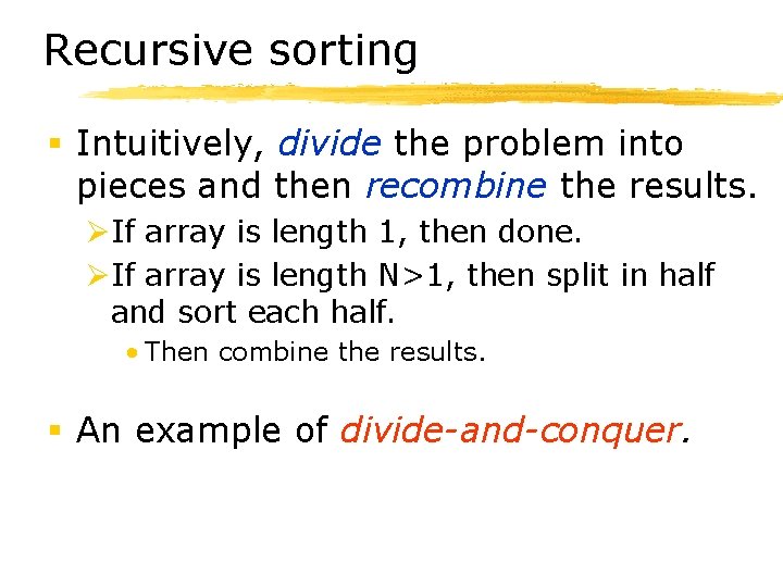 Recursive sorting § Intuitively, divide the problem into pieces and then recombine the results.