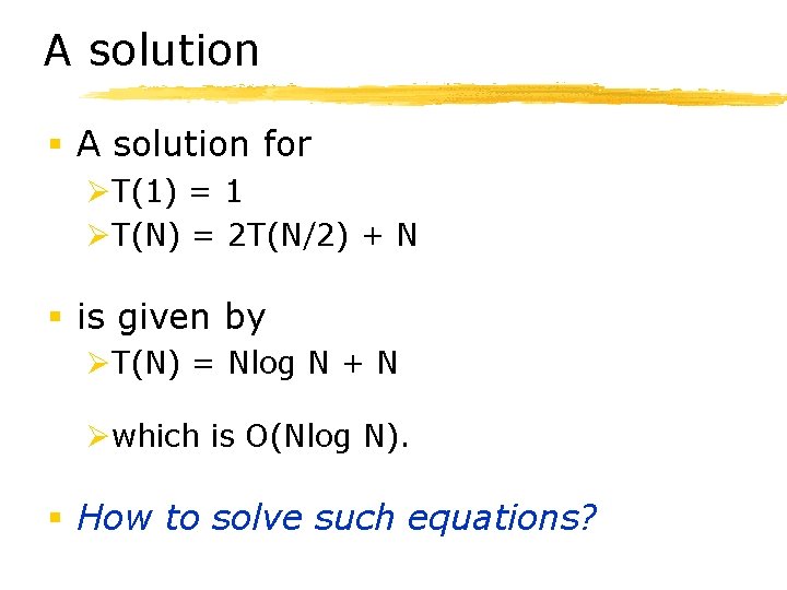 A solution § A solution for ØT(1) = 1 ØT(N) = 2 T(N/2) +