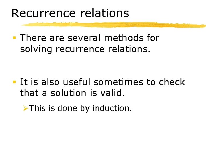 Recurrence relations § There are several methods for solving recurrence relations. § It is