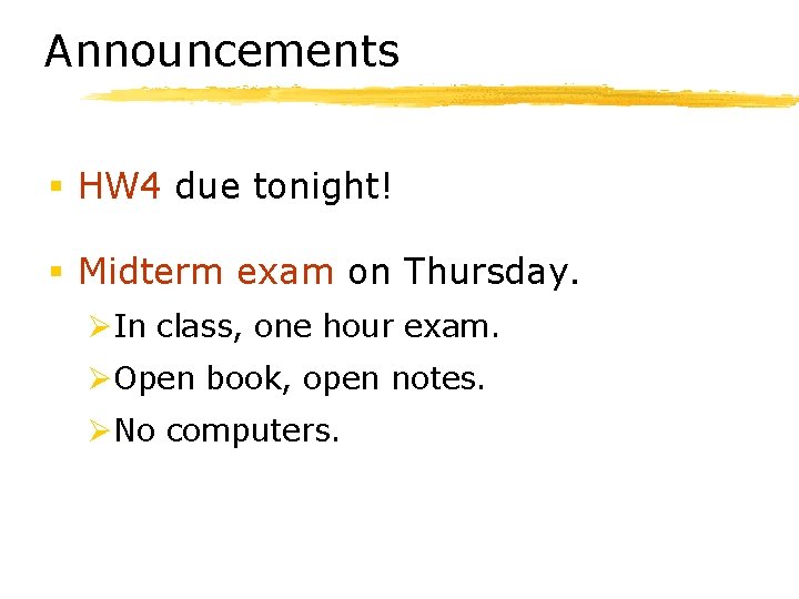 Announcements § HW 4 due tonight! § Midterm exam on Thursday. ØIn class, one