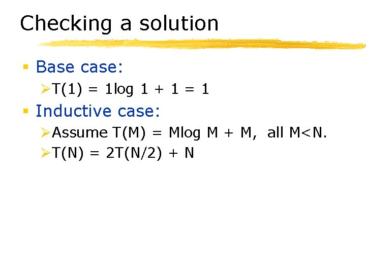 Checking a solution § Base case: ØT(1) = 1 log 1 + 1 =