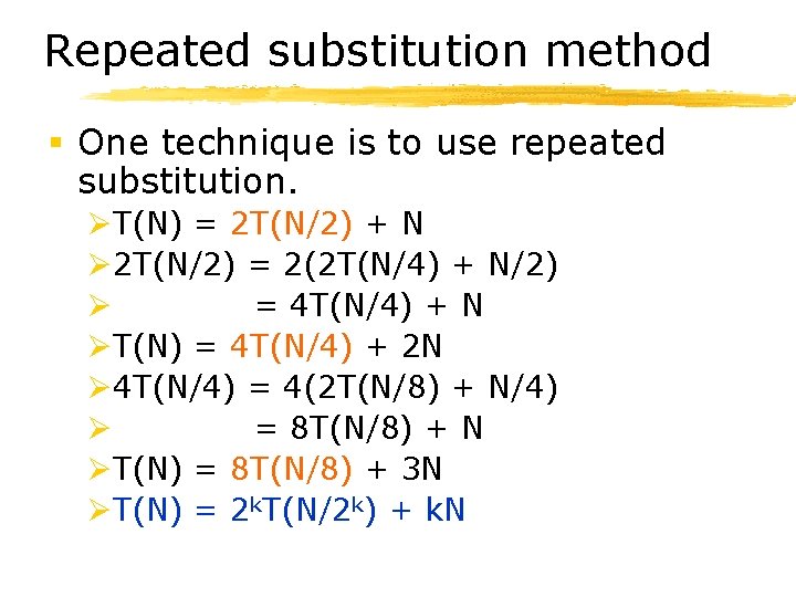 Repeated substitution method § One technique is to use repeated substitution. ØT(N) = 2