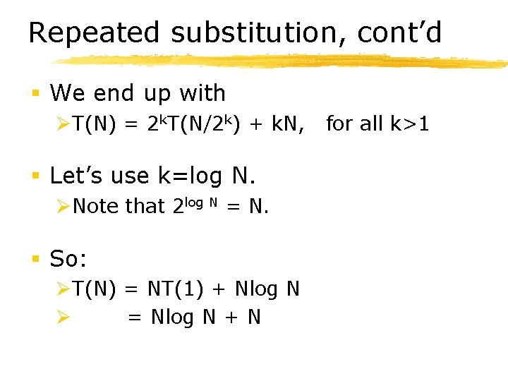 Repeated substitution, cont’d § We end up with ØT(N) = 2 k. T(N/2 k)