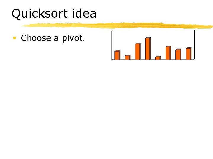 Quicksort idea § Choose a pivot. 