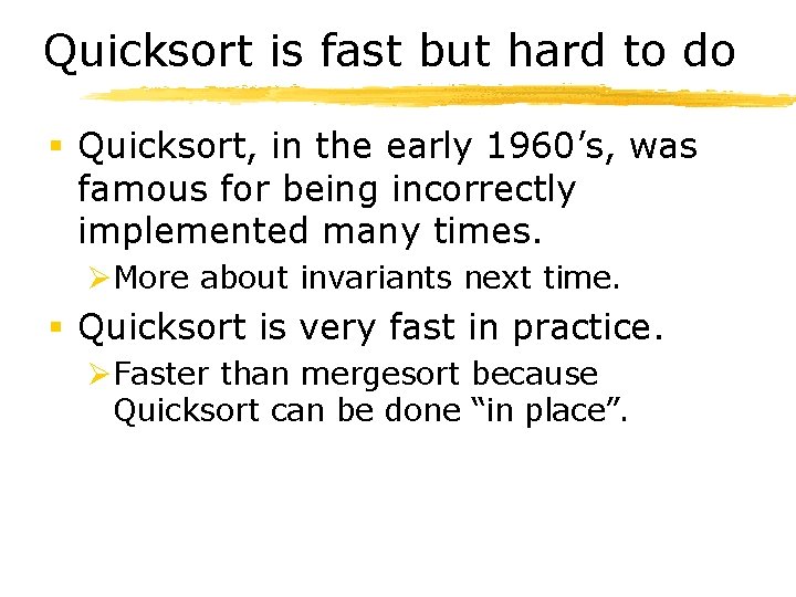 Quicksort is fast but hard to do § Quicksort, in the early 1960’s, was