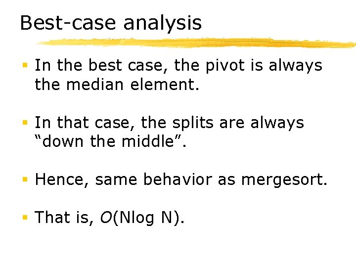 Best-case analysis § In the best case, the pivot is always the median element.