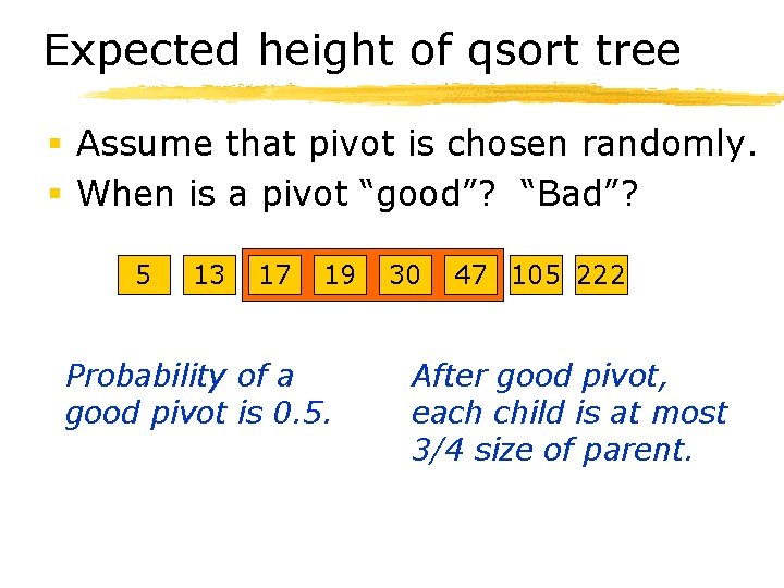Expected height of qsort tree § Assume that pivot is chosen randomly. § When
