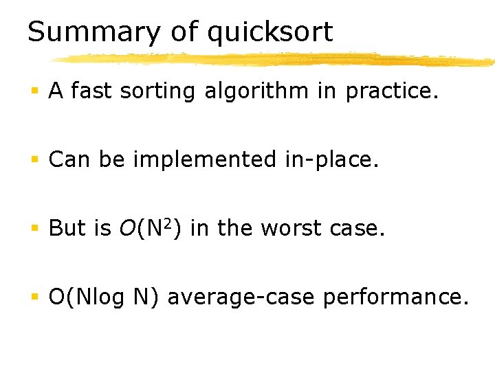 Summary of quicksort § A fast sorting algorithm in practice. § Can be implemented