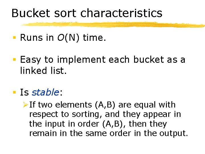 Bucket sort characteristics § Runs in O(N) time. § Easy to implement each bucket