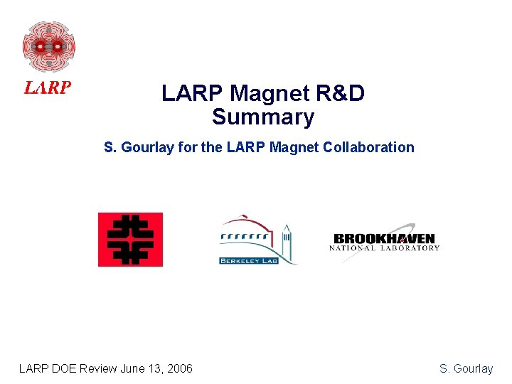 LARP Magnet R&D Summary S. Gourlay for the LARP Magnet Collaboration LARP DOE Review