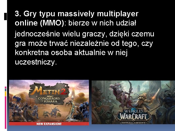 3. Gry typu massively multiplayer online (MMO): bierze w nich udział jednocześnie wielu graczy,