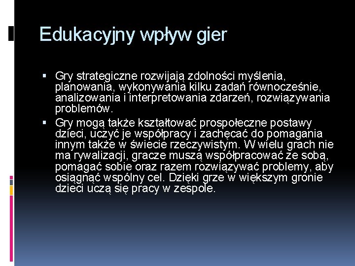 Edukacyjny wpływ gier Gry strategiczne rozwijają zdolności myślenia, planowania, wykonywania kilku zadań równocześnie, analizowania