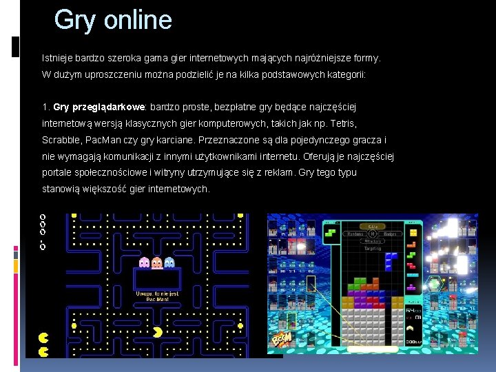 Gry online Istnieje bardzo szeroka gama gier internetowych mających najróżniejsze formy. W dużym uproszczeniu