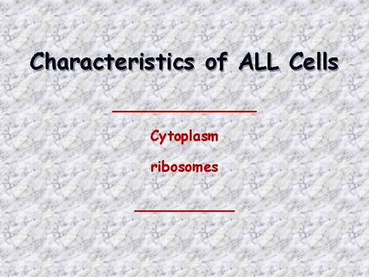 Characteristics of ALL Cells ________ Cytoplasm ribosomes ______ 