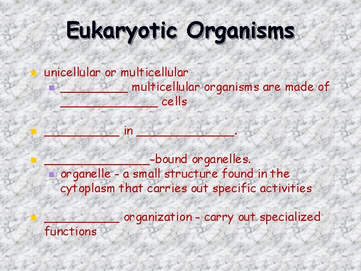 Eukaryotic Organisms n n unicellular or multicellular n _____ multicellular organisms are made of