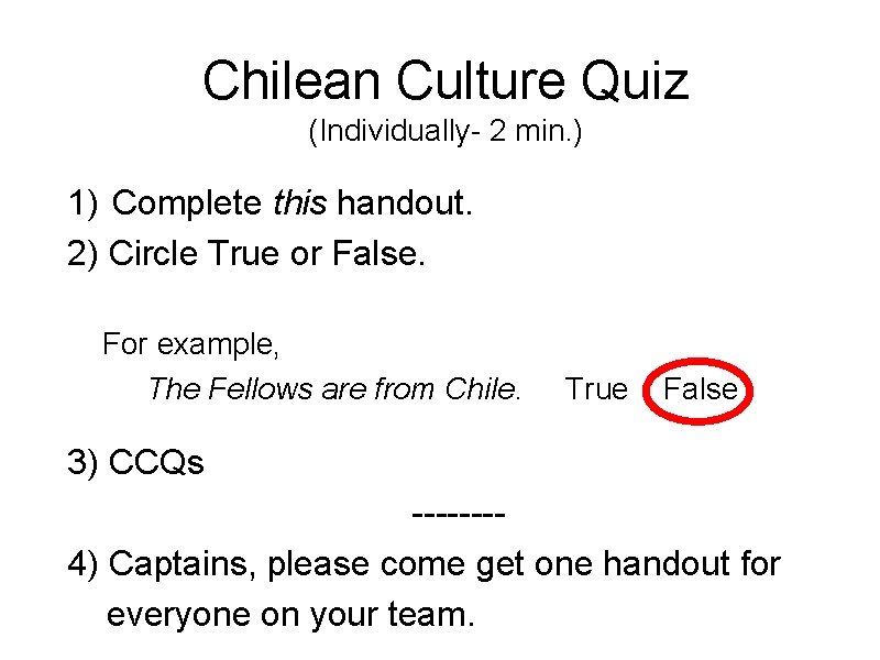 Chilean Culture Quiz (Individually- 2 min. ) 1) Complete this handout. 2) Circle True