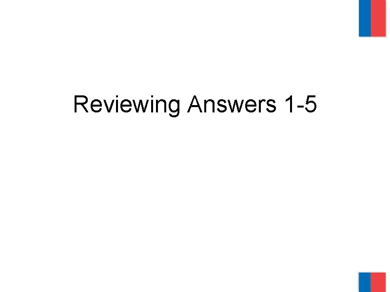 Reviewing Answers 1 -5 