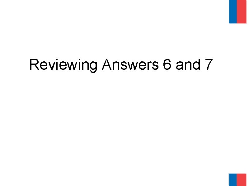 Reviewing Answers 6 and 7 