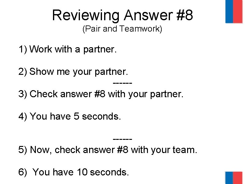 Reviewing Answer #8 (Pair and Teamwork) 1) Work with a partner. 2) Show me