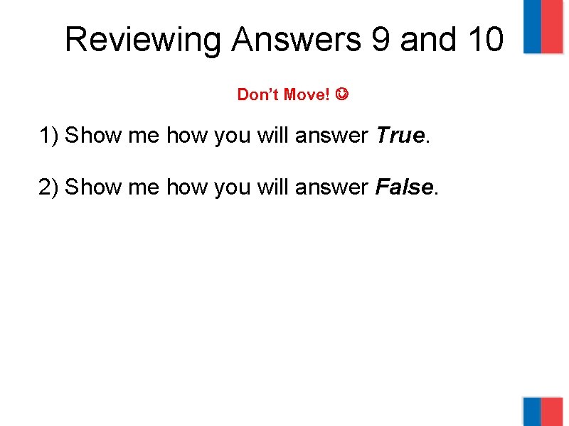 Reviewing Answers 9 and 10 Don’t Move! 1) Show me how you will answer