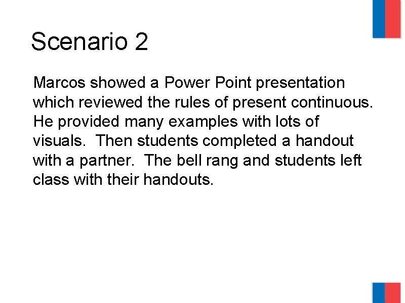 Scenario 2 Marcos showed a Power Point presentation which reviewed the rules of present