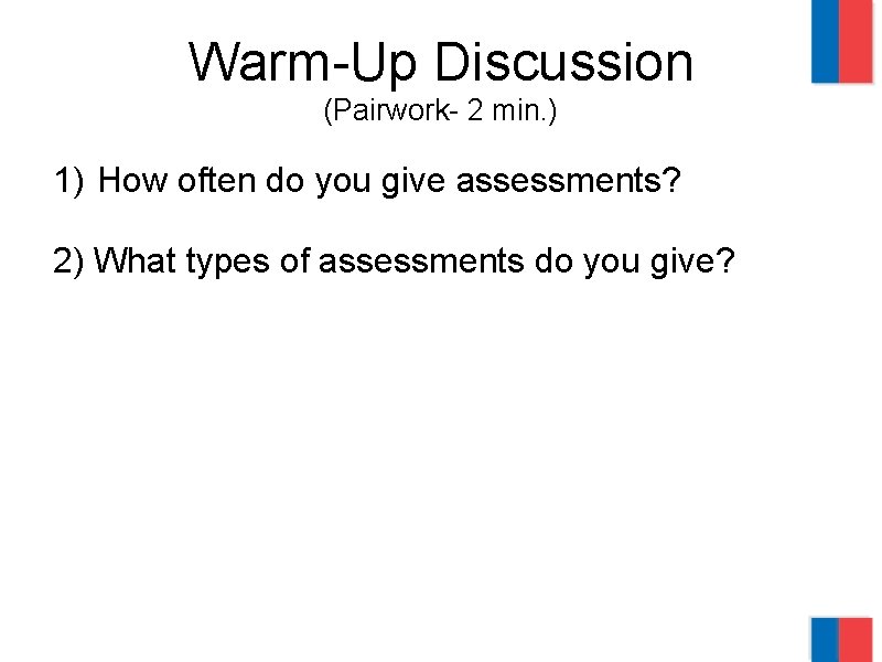 Warm-Up Discussion (Pairwork- 2 min. ) 1) How often do you give assessments? 2)