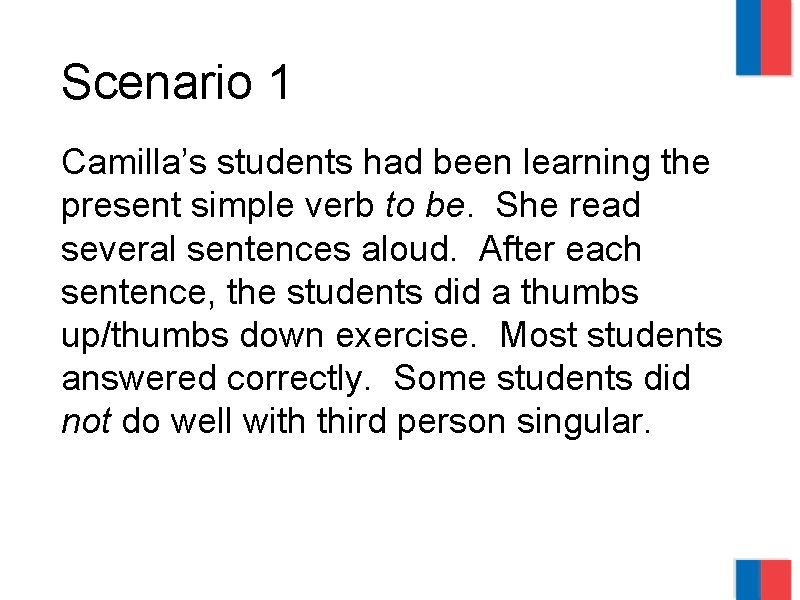 Scenario 1 Camilla’s students had been learning the present simple verb to be. She