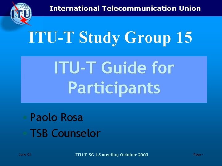 International Telecommunication Union ITU-T Study Group 15 ITU-T Guide for Participants • Paolo Rosa