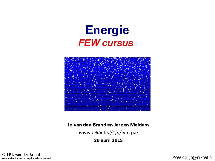 Energie FEW cursus Jo van den Brand en Jeroen Meidam www. nikhef. nl/~jo/energie 20