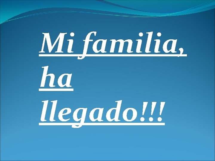 Mi familia, ha llegado!!! 