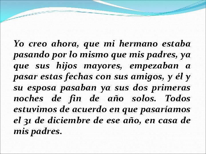 Yo creo ahora, que mi hermano estaba pasando por lo mismo que mis padres,