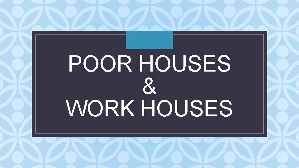 POOR HOUSES & WORK HOUSES C 