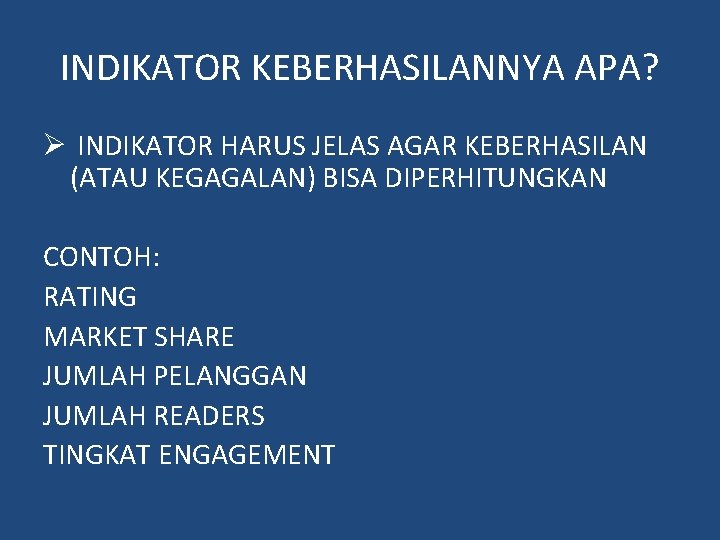 INDIKATOR KEBERHASILANNYA APA? Ø INDIKATOR HARUS JELAS AGAR KEBERHASILAN (ATAU KEGAGALAN) BISA DIPERHITUNGKAN CONTOH: