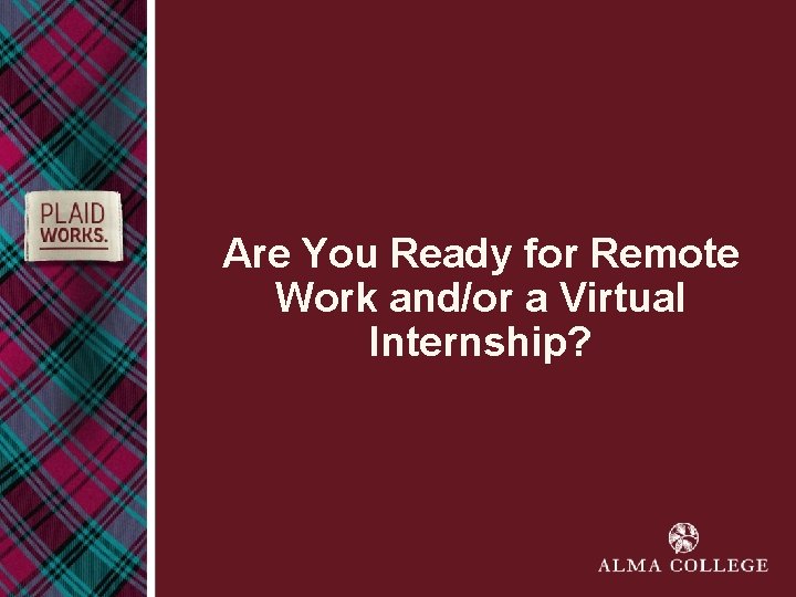 Are You Ready for Remote Work and/or a Virtual Internship? Are You Ready for Remote Work and/or a Virtual Internship?