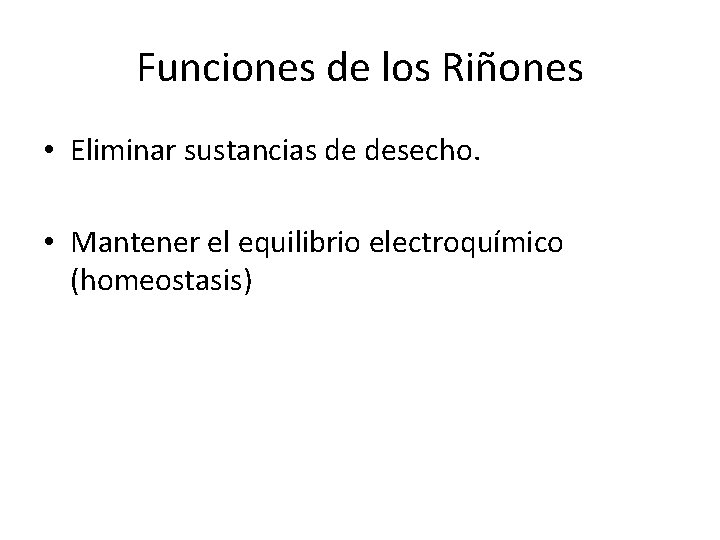 Funciones de los Riñones • Eliminar sustancias de desecho. • Mantener el equilibrio electroquímico