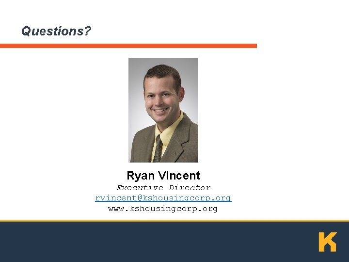 Questions? Ryan Vincent Executive Director rvincent@kshousingcorp. org www. kshousingcorp. org 