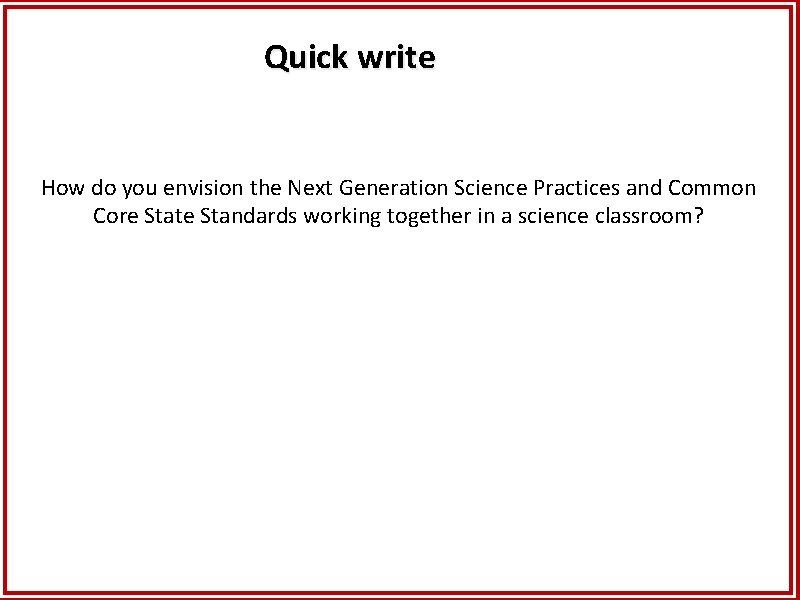 Quick write How do you envision the Next Generation Science Practices and Common Core