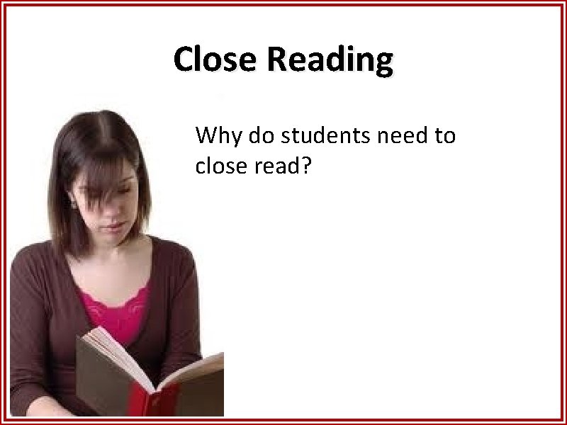 Close Reading Why do students need to close read? 