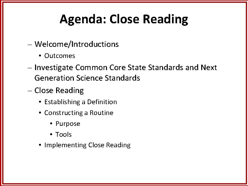 Agenda: Close Reading – Welcome/Introductions • Outcomes – Investigate Common Core State Standards and