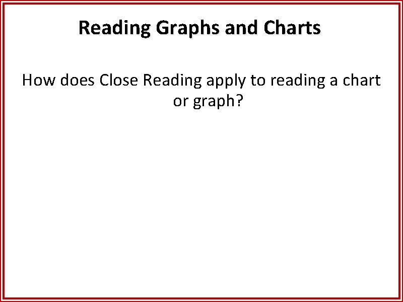 Reading Graphs and Charts How does Close Reading apply to reading a chart or