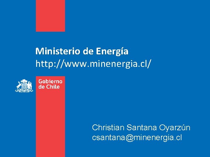 Ministerio de Energía http: //www. minenergia. cl/ Christian Santana Oyarzún csantana@minenergia. cl 