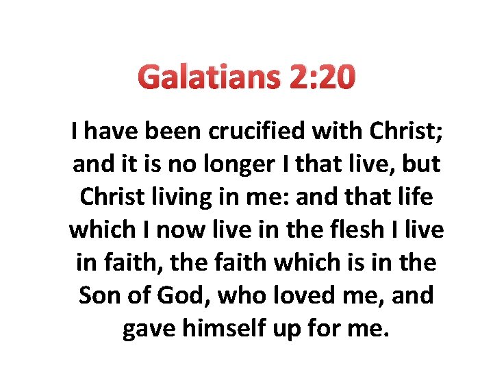 Galatians 2: 20 I have been crucified with Christ; and it is no longer