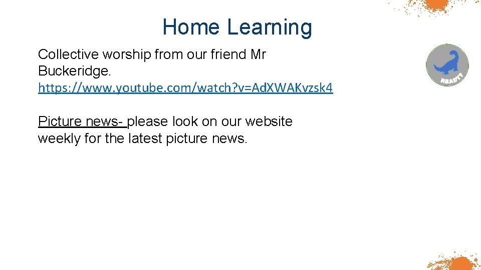 Home Learning Collective worship from our friend Mr Buckeridge. https: //www. youtube. com/watch? v=Ad.