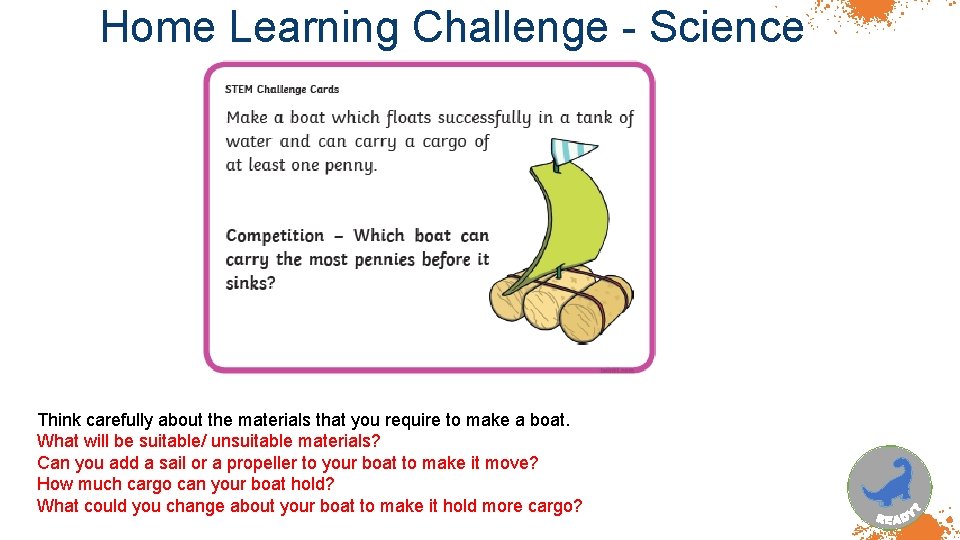 Home Learning Challenge - Science Think carefully about the materials that you require to