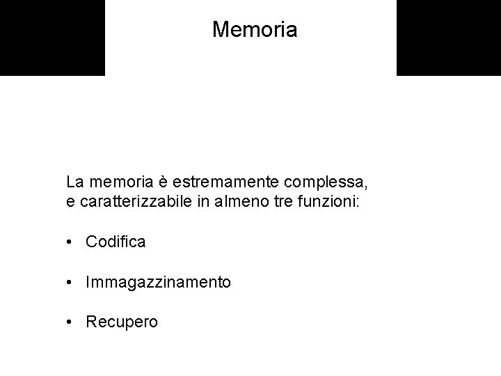 Memoria La memoria è estremamente complessa, e caratterizzabile in almeno tre funzioni: • Codifica