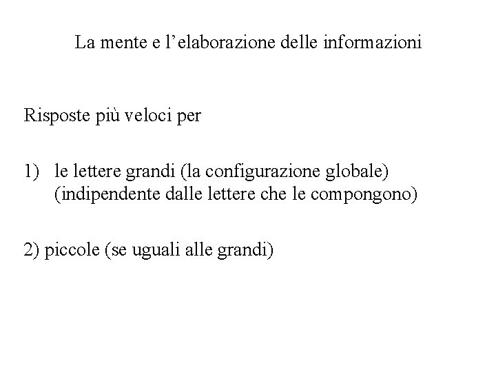 La mente e l’elaborazione delle informazioni Risposte più veloci per 1) le lettere grandi