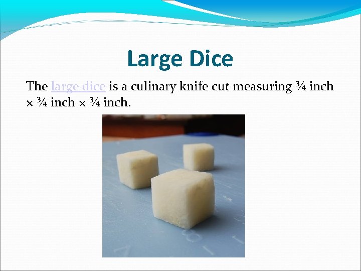 Large Dice The large dice is a culinary knife cut measuring ¾ inch ×