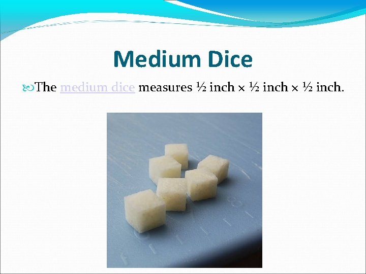 Medium Dice The medium dice measures ½ inch × ½ inch. 