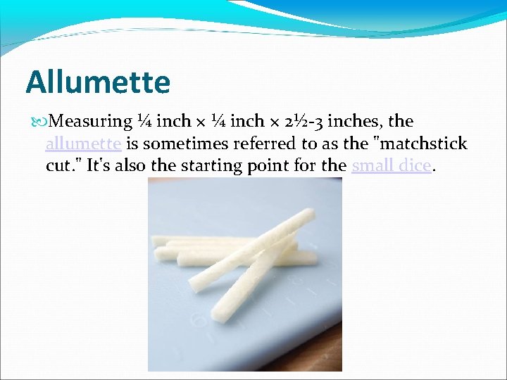 Allumette Measuring ¼ inch × 2½-3 inches, the allumette is sometimes referred to as
